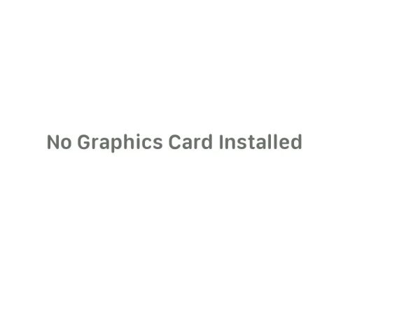 No Graphics Card Installed